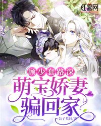 顧少套路深,萌寶嬌妻騙回家