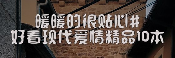 暖暖的很贴心#好看现代爱情精品10本